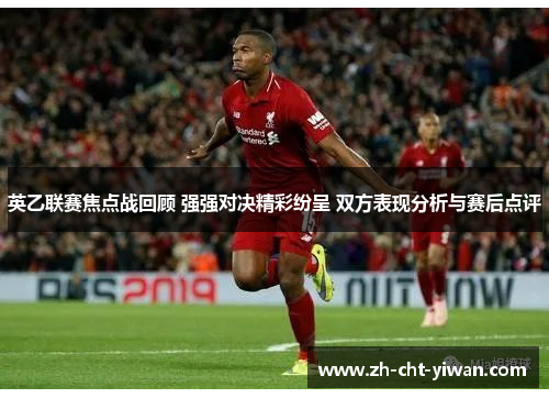 英乙联赛焦点战回顾 强强对决精彩纷呈 双方表现分析与赛后点评