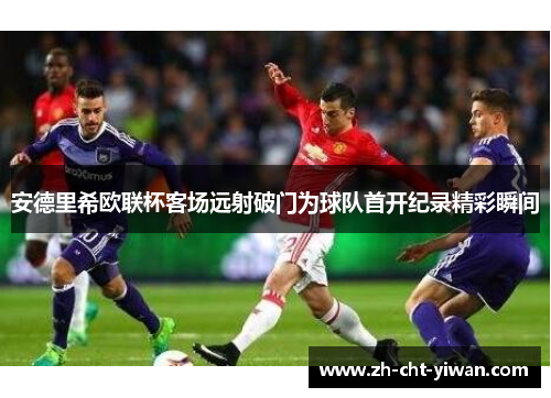 安德里希欧联杯客场远射破门为球队首开纪录精彩瞬间