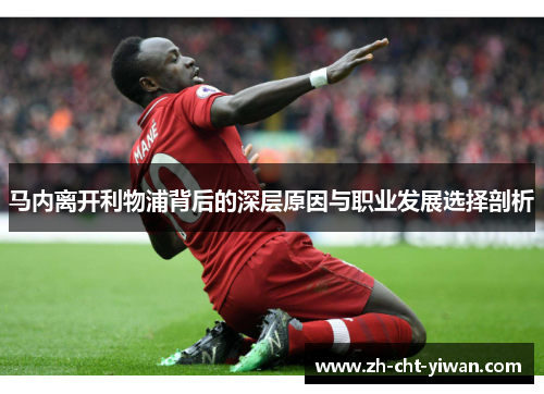 马内离开利物浦背后的深层原因与职业发展选择剖析