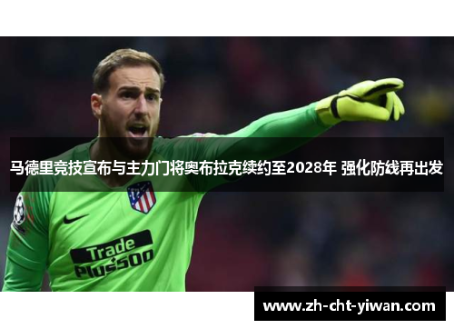 马德里竞技宣布与主力门将奥布拉克续约至2028年 强化防线再出发